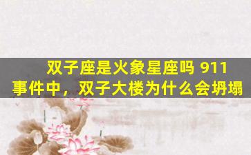双子座是火象星座吗 911事件中，双子大楼为什么会坍塌